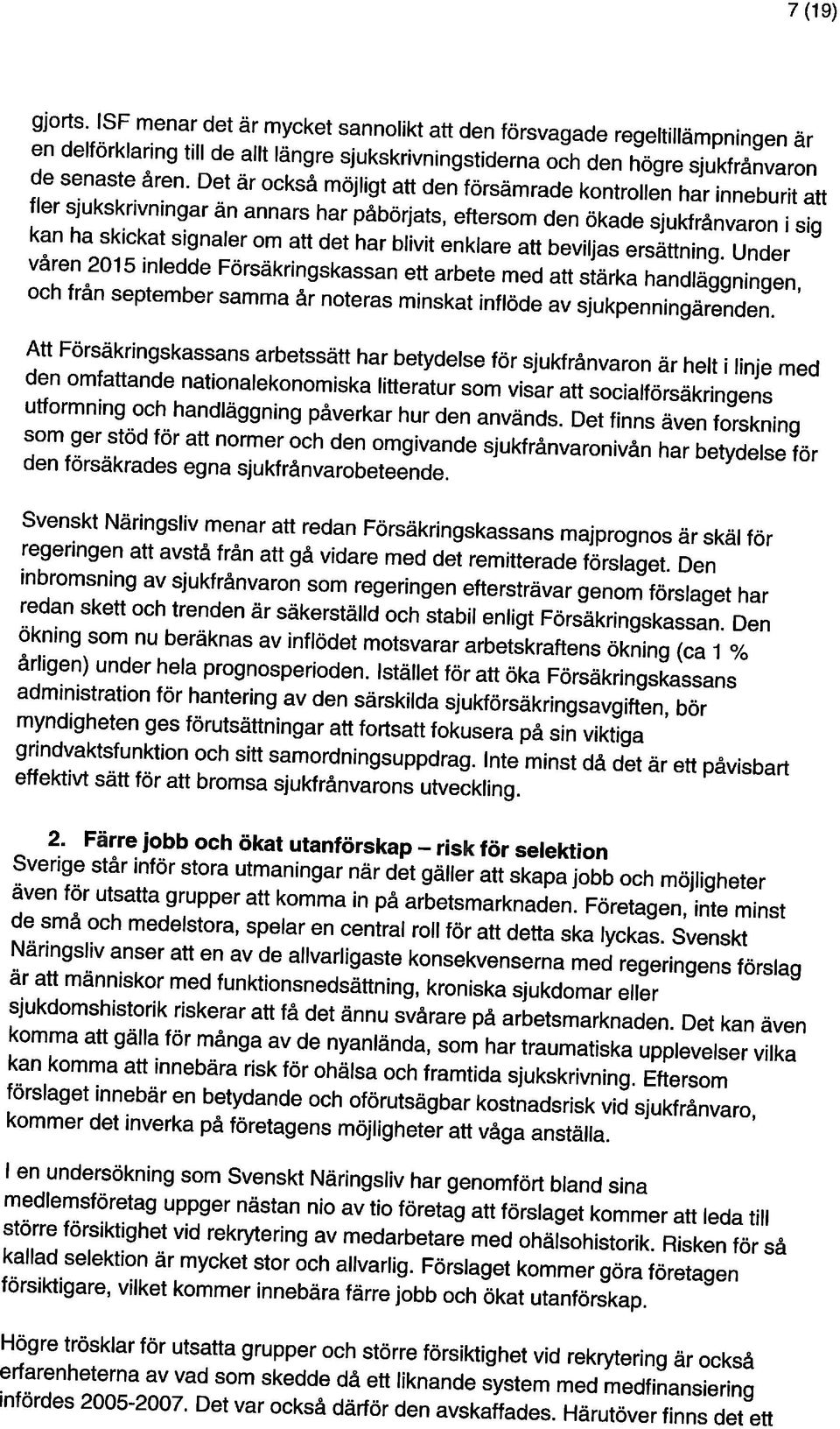 Det är också möjligt att den försämrade kontrollen har inneburit att våren 2015 inledde Försäkringskassan ett arbete med att stärka handläggningen, en delförklaring till de allt längre