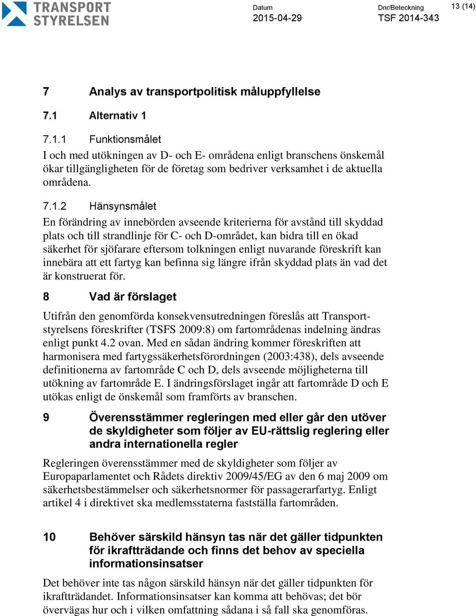 tolkningen enligt nuvarande föreskrift kan innebära att ett fartyg kan befinna sig längre ifrån skyddad plats än vad det är konstruerat för.