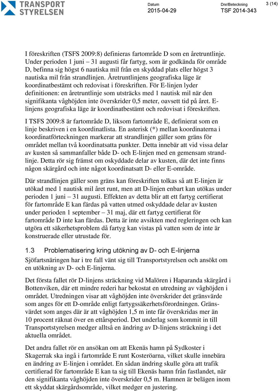 Åretruntlinjens geografiska läge är koordinatbestämt och redovisat i föreskriften.