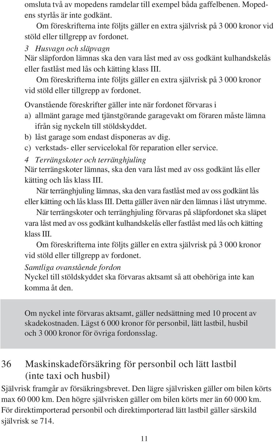 3 Husvagn och släpvagn När släpfordon lämnas ska den vara låst med av oss godkänt kulhandskelås eller fastlåst med lås och kätting klass III.