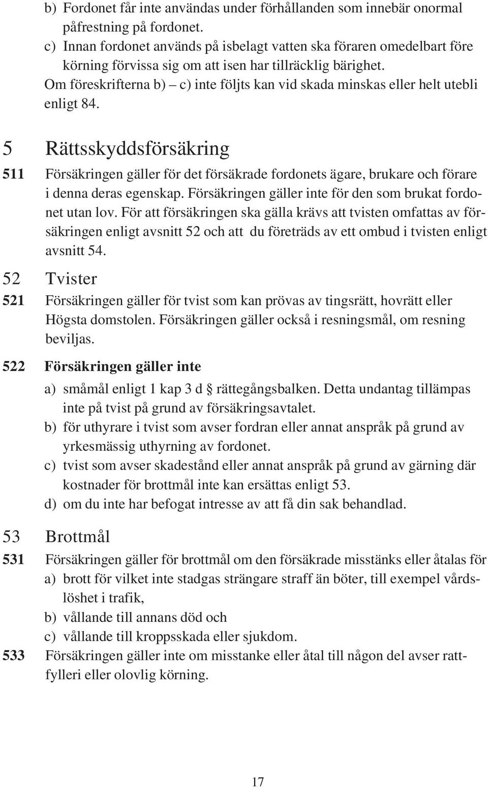 Om föreskrifterna b) c) inte följts kan vid skada minskas eller helt utebli enligt 84.