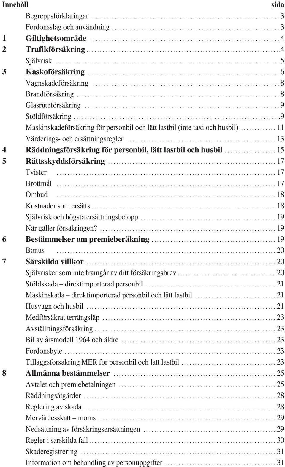 .................................................................................. 5 3 Kaskoförsäkring....................................................................... 6 Vagnskadeförsäkring.