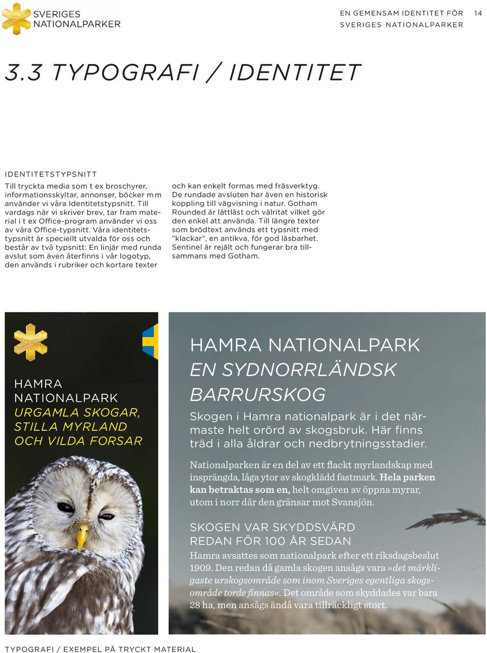 Våra identitetstypsnitt är speciellt utvalda för oss och består av två typsnitt: En linjär med runda avslut som även återfinns i vår logotyp, den används i rubriker och kortare texter och kan enkelt