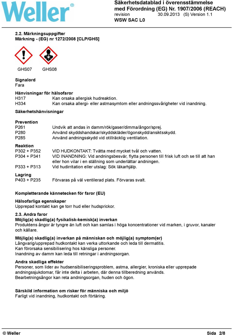 Säkerhetshänvisningar Prevention P261 P280 P285 Reaktion P302 + P352 P304 + P341 P333 + P313 Lagring P403 + P235 Undvik att andas in damm/rök/gaser/dimma/ångor/sprej.