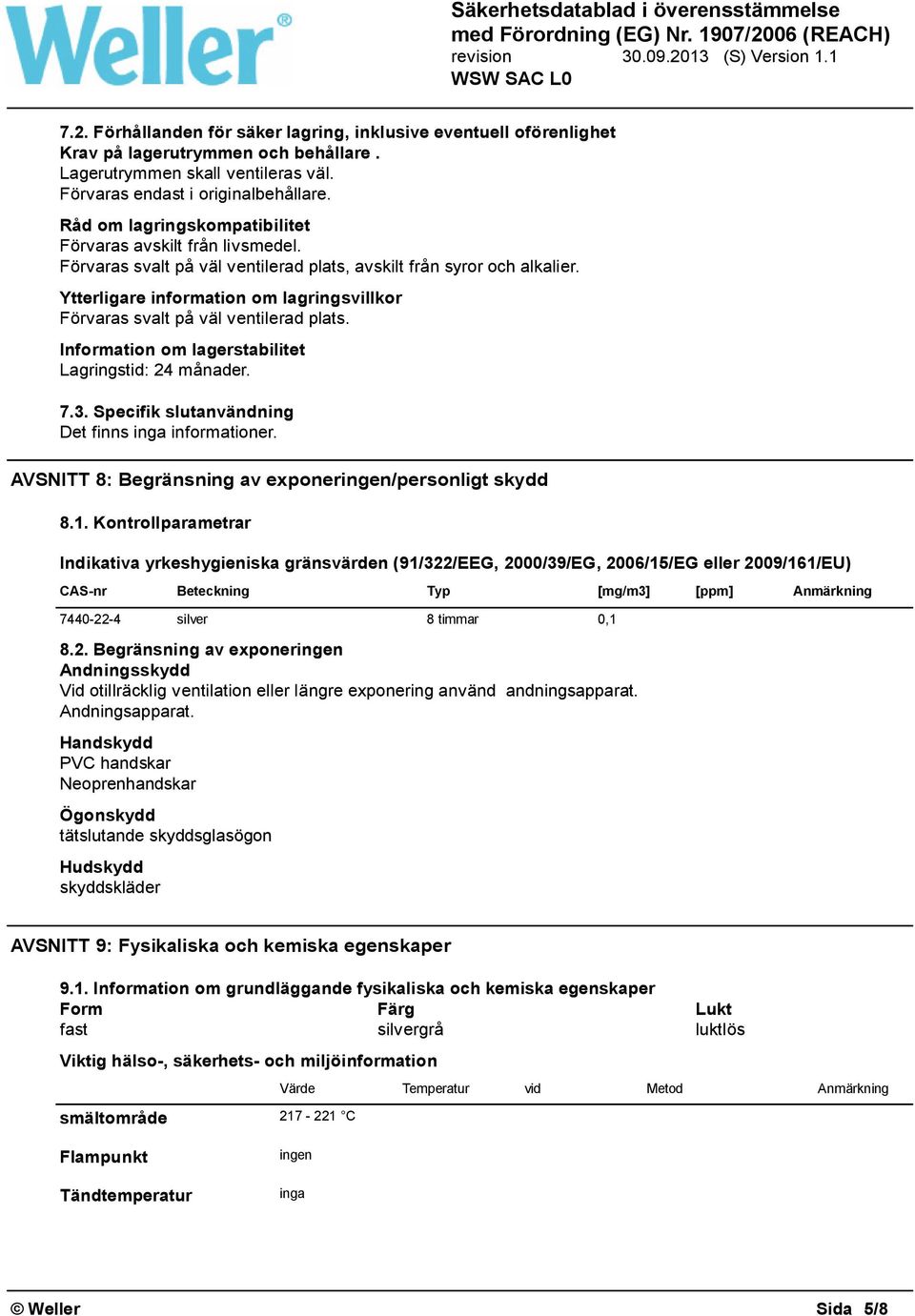 Ytterligare information om lagringsvillkor Förvaras svalt på väl ventilerad plats. Information om lagerstabilitet Lagringstid: 24 månader. 7.3.