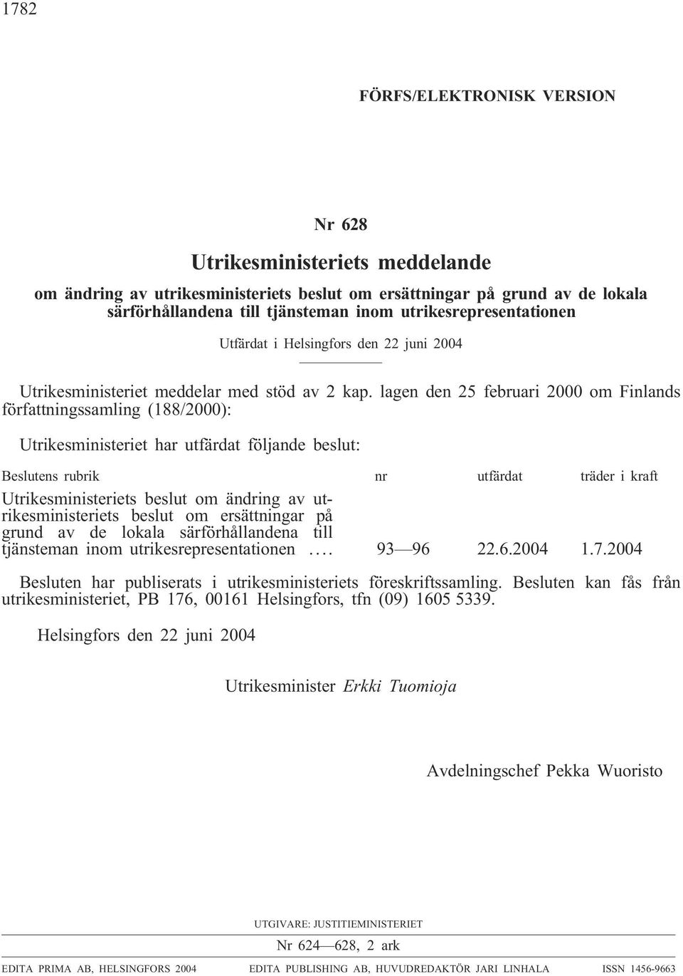 lagen den 25 februari 2000 om Finlands författningssamling (188/2000): Utrikesministeriet har utfärdat följande beslut: Beslutens rubrik nr utfärdat träder i kraft Utrikesministeriets beslut om