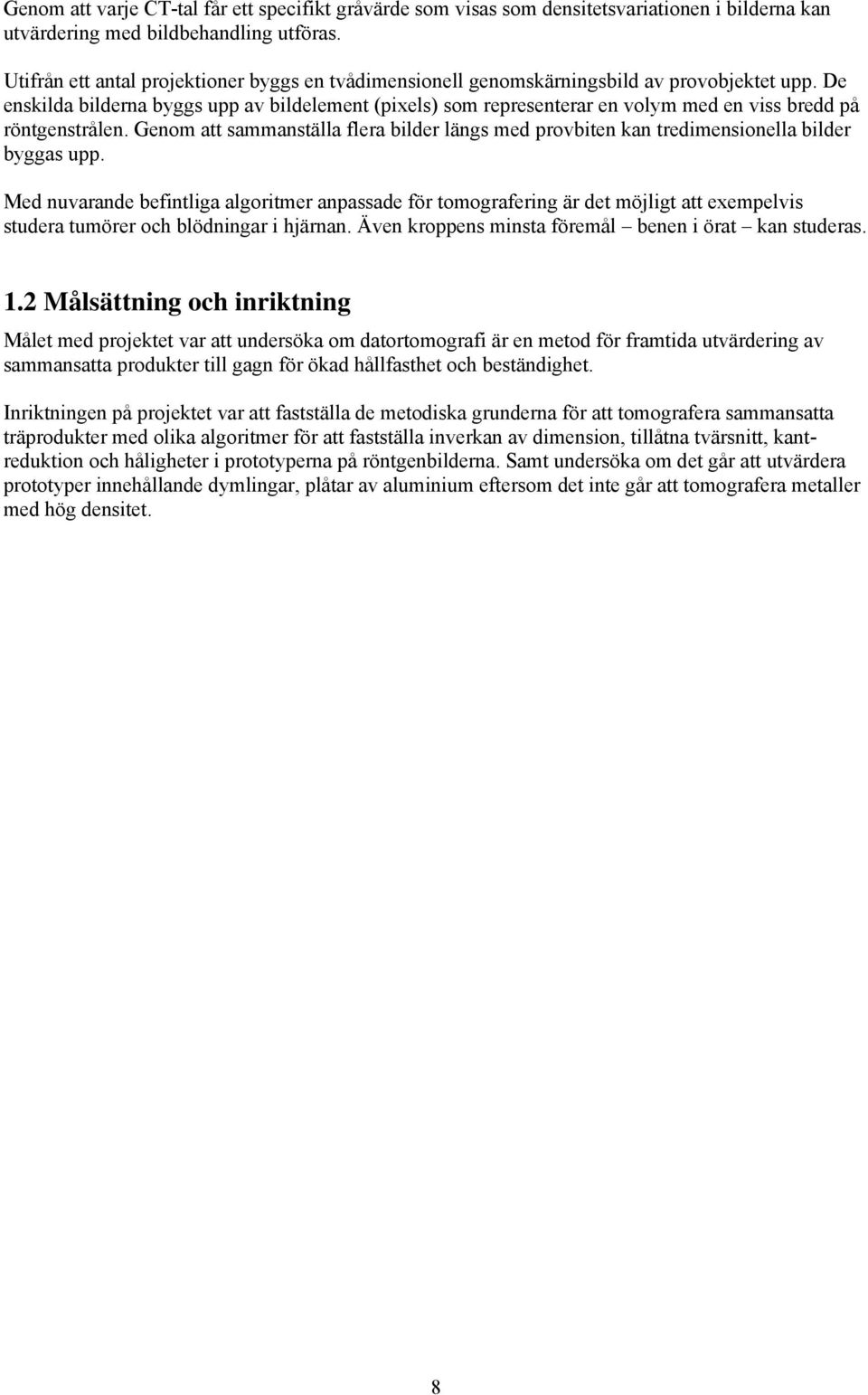 De enskilda bilderna byggs upp av bildelement (pixels) som representerar en volym med en viss bredd på röntgenstrålen.