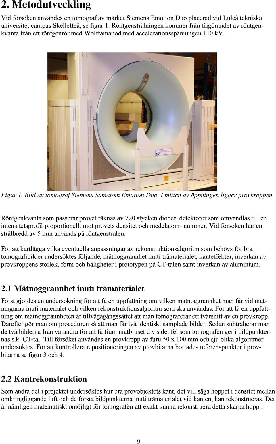 I mitten av öppningen ligger provkroppen.