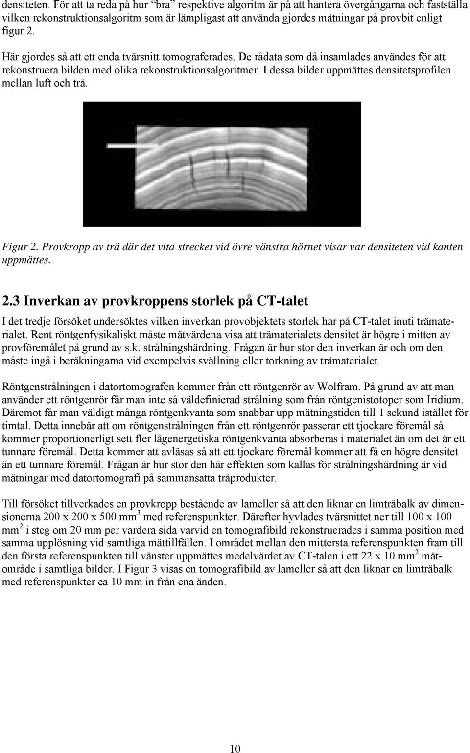 Här gjordes så att ett enda tvärsnitt tomograferades. De rådata som då insamlades användes för att rekonstruera bilden med olika rekonstruktionsalgoritmer.