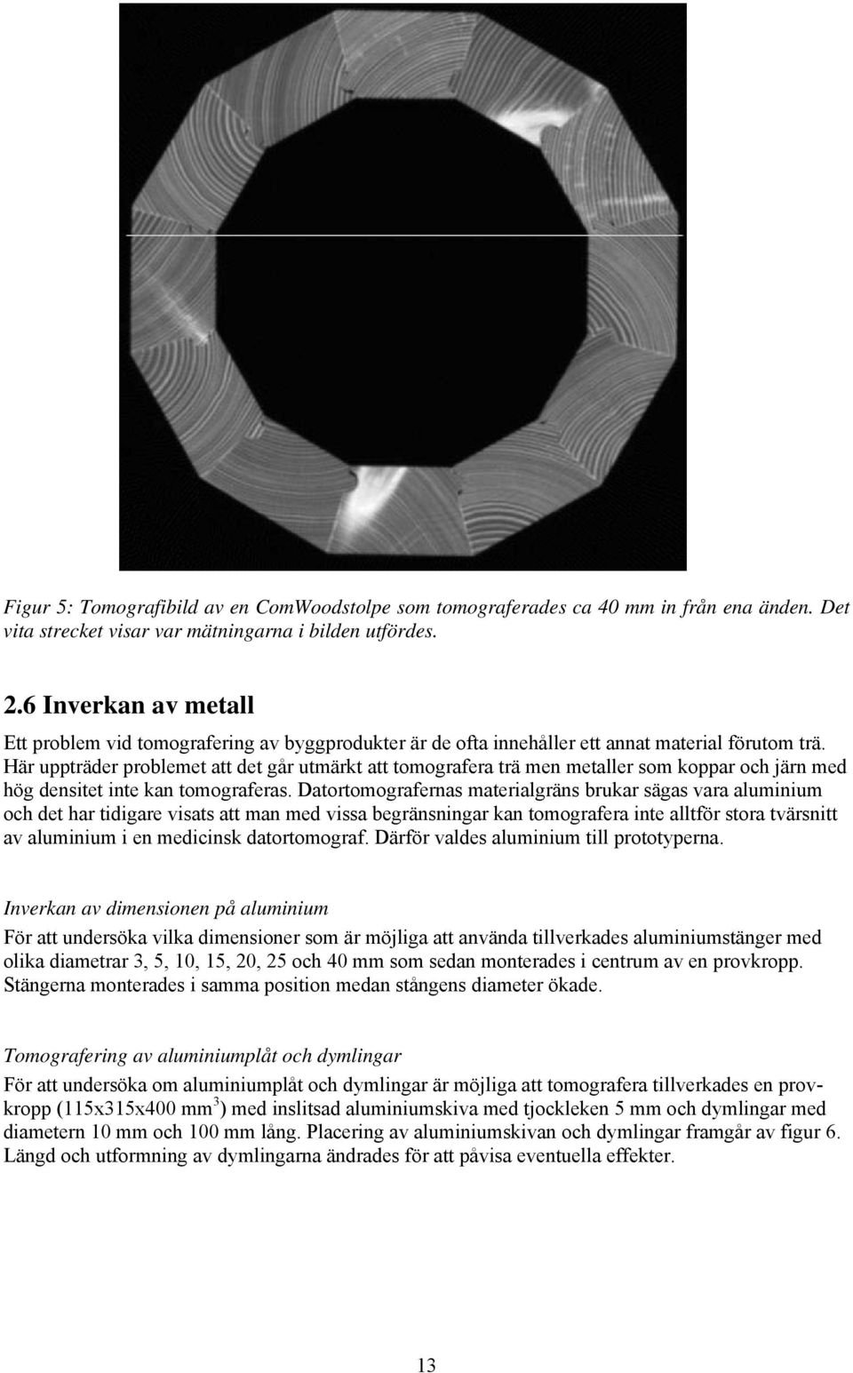 Här uppträder problemet att det går utmärkt att tomografera trä men metaller som koppar och järn med hög densitet inte kan tomograferas.