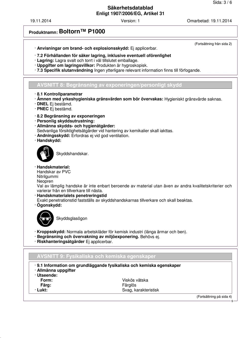 (Fortsättning från sida 2) AVNITT 8: Begränsning av exponeringen/personligt skydd 8.1 Kontrollparametrar Ämnen med yrkeshygieniska gränsvärden som bör övervakas: Hygieniskt gränsvärde saknas.