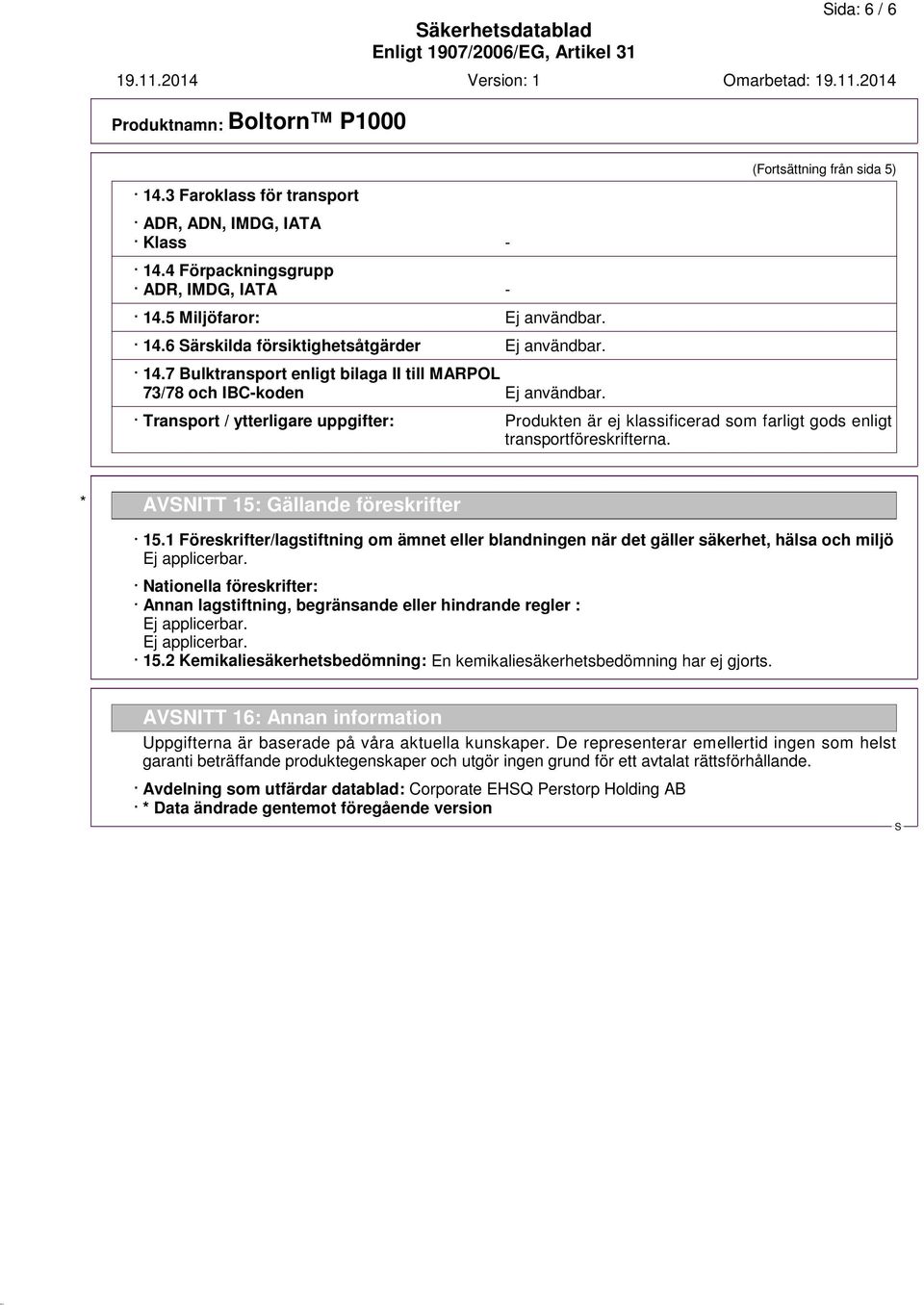 1 Föreskrifter/lagstiftning om ämnet eller blandningen när det gäller säkerhet, hälsa och miljö Ej applicerbar.