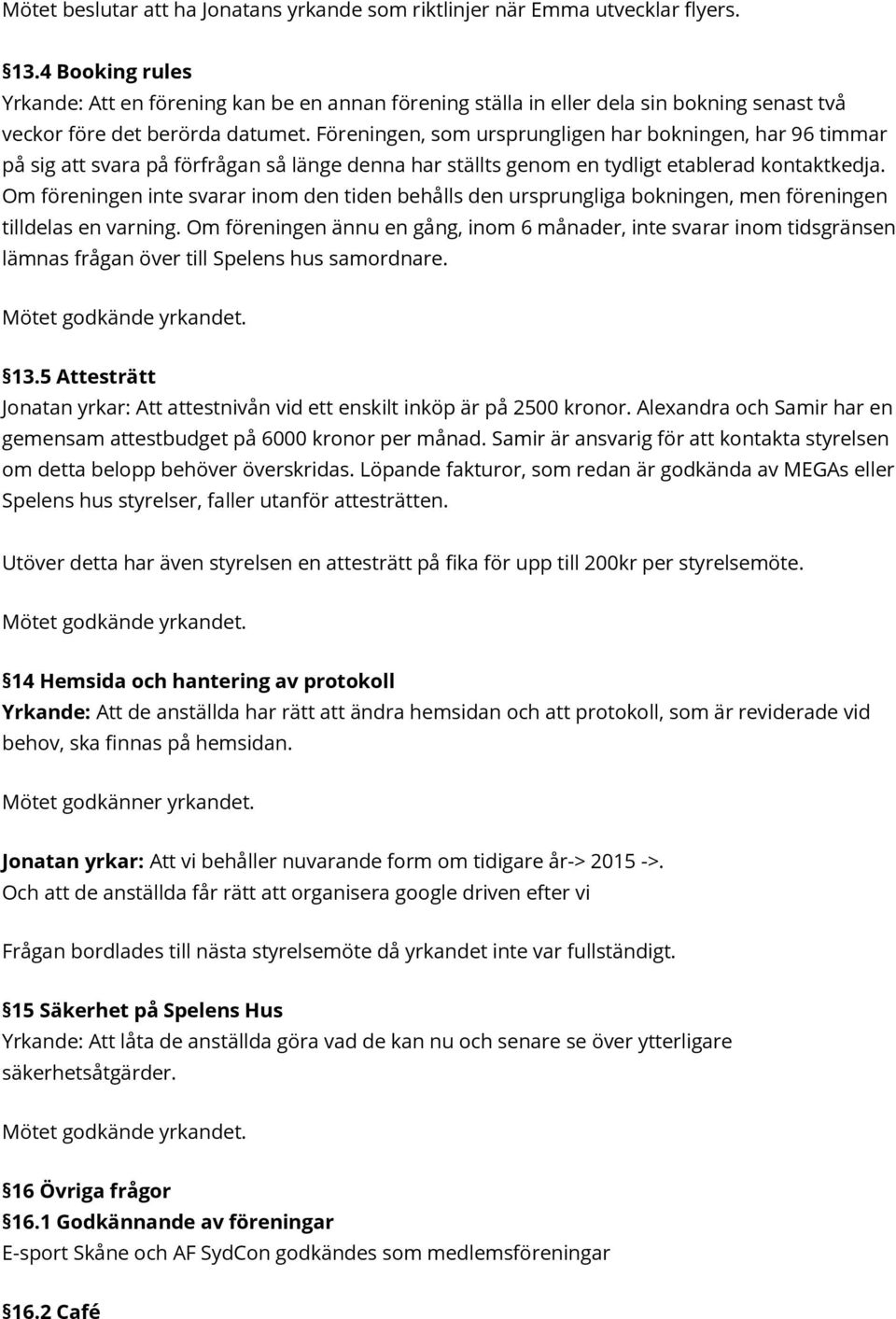 Föreningen, som ursprungligen har bokningen, har 96 timmar på sig att svara på förfrågan så länge denna har ställts genom en tydligt etablerad kontaktkedja.