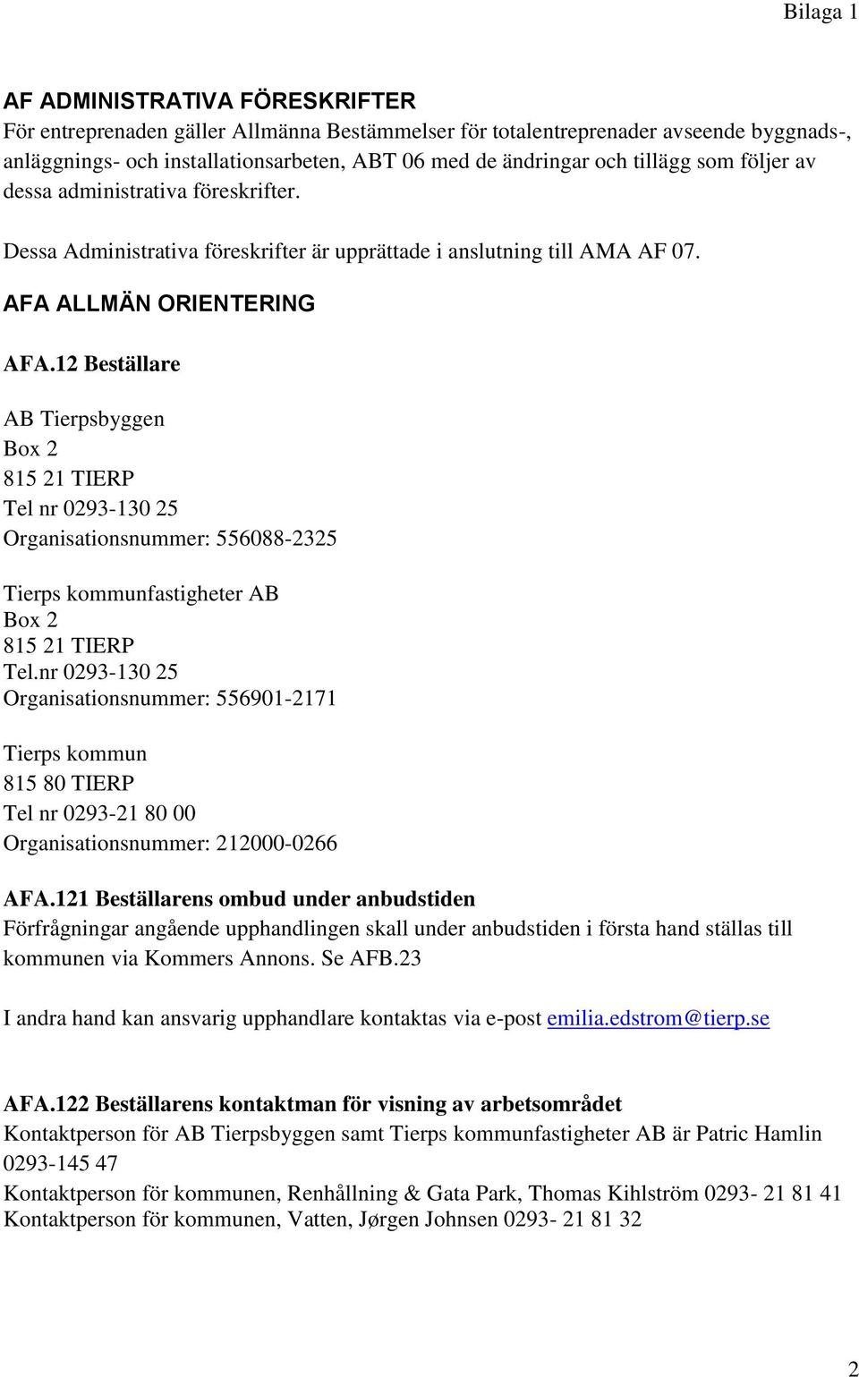 12 Beställare AB Tierpsbyggen Box 2 815 21 TIERP Tel nr 0293-130 25 Organisationsnummer: 556088-2325 Tierps kommunfastigheter AB Box 2 815 21 TIERP Tel.