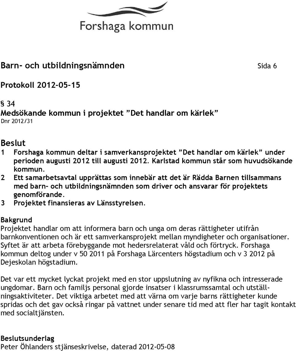 2 Ett samarbetsavtal upprättas som innebär att det är Rädda Barnen tillsammans med barn- och utbildningsnämnden som driver och ansvarar för projektets genomförande.