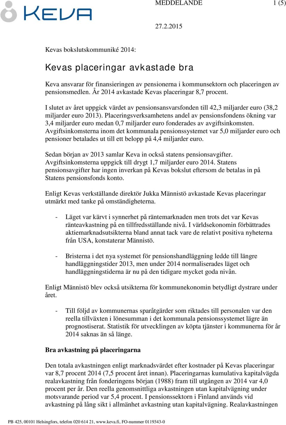 Placeringsverksamhetens andel av pensionsfondens ökning var 3,4 miljarder euro medan 0,7 miljarder euro fonderades av avgiftsinkomsten.