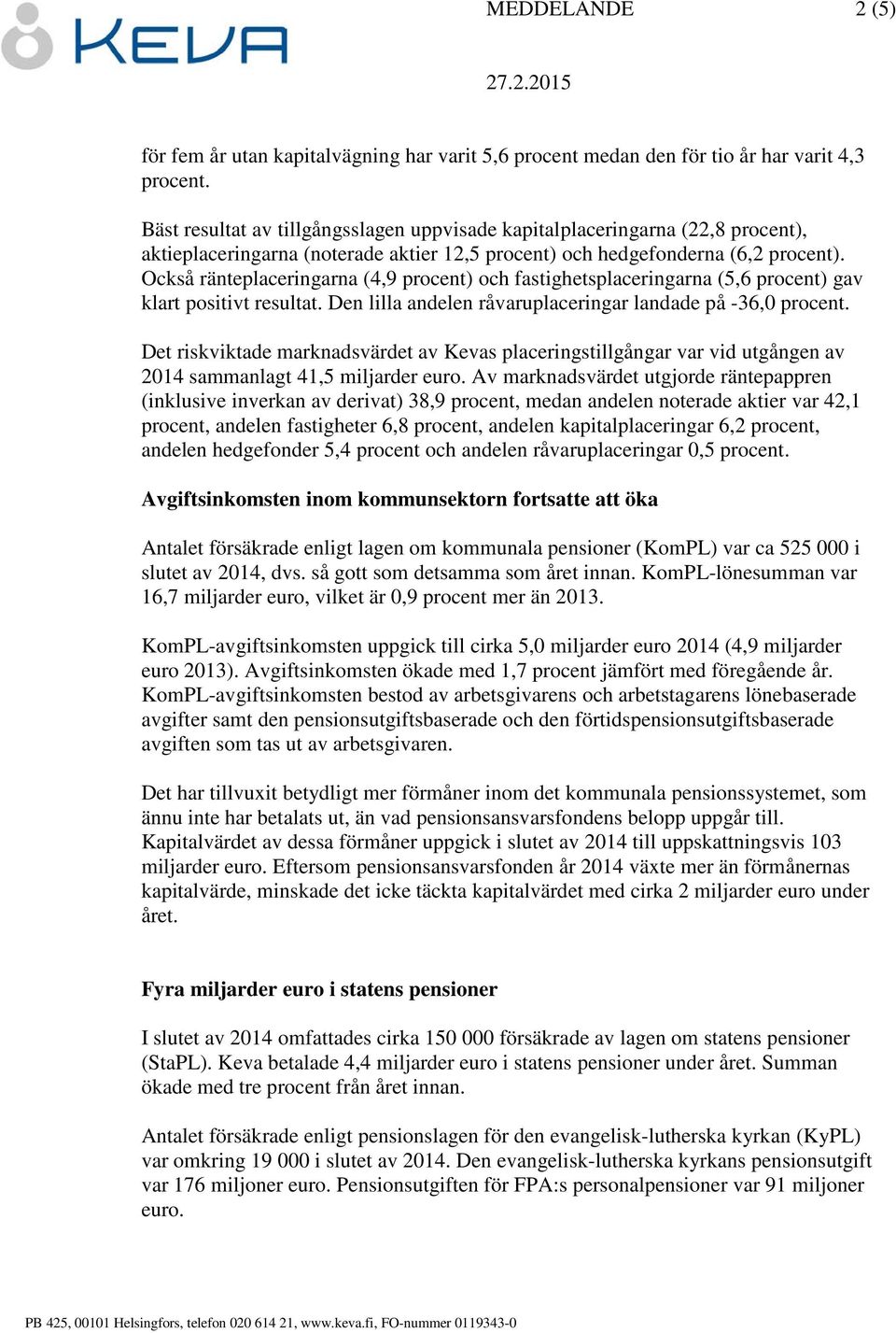 Också ränteplaceringarna (4,9 procent) och fastighetsplaceringarna (5,6 procent) gav klart positivt resultat. Den lilla andelen råvaruplaceringar landade på -36,0 procent.