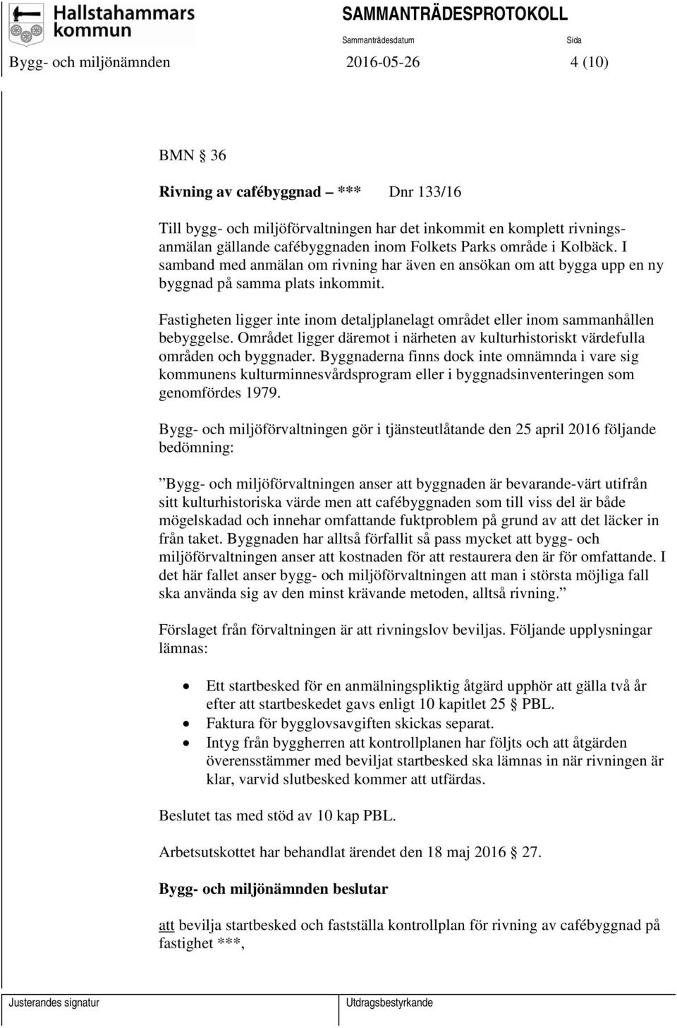 Fastigheten ligger inte inom detaljplanelagt området eller inom sammanhållen bebyggelse. Området ligger däremot i närheten av kulturhistoriskt värdefulla områden och byggnader.