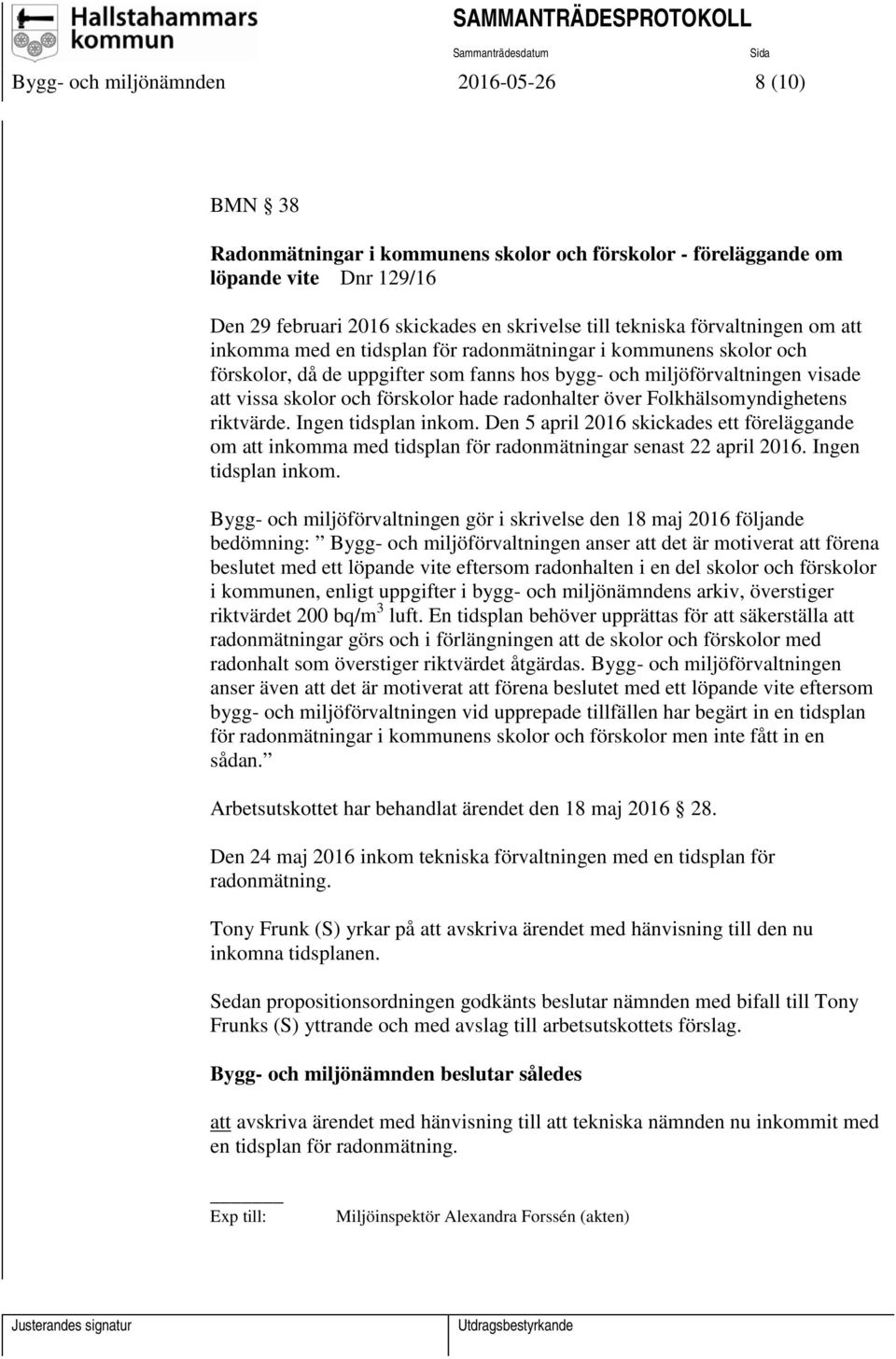 radonhalter över Folkhälsomyndighetens riktvärde. Ingen tidsplan inkom. Den 5 april 2016 skickades ett föreläggande om att inkomma med tidsplan för radonmätningar senast 22 april 2016.