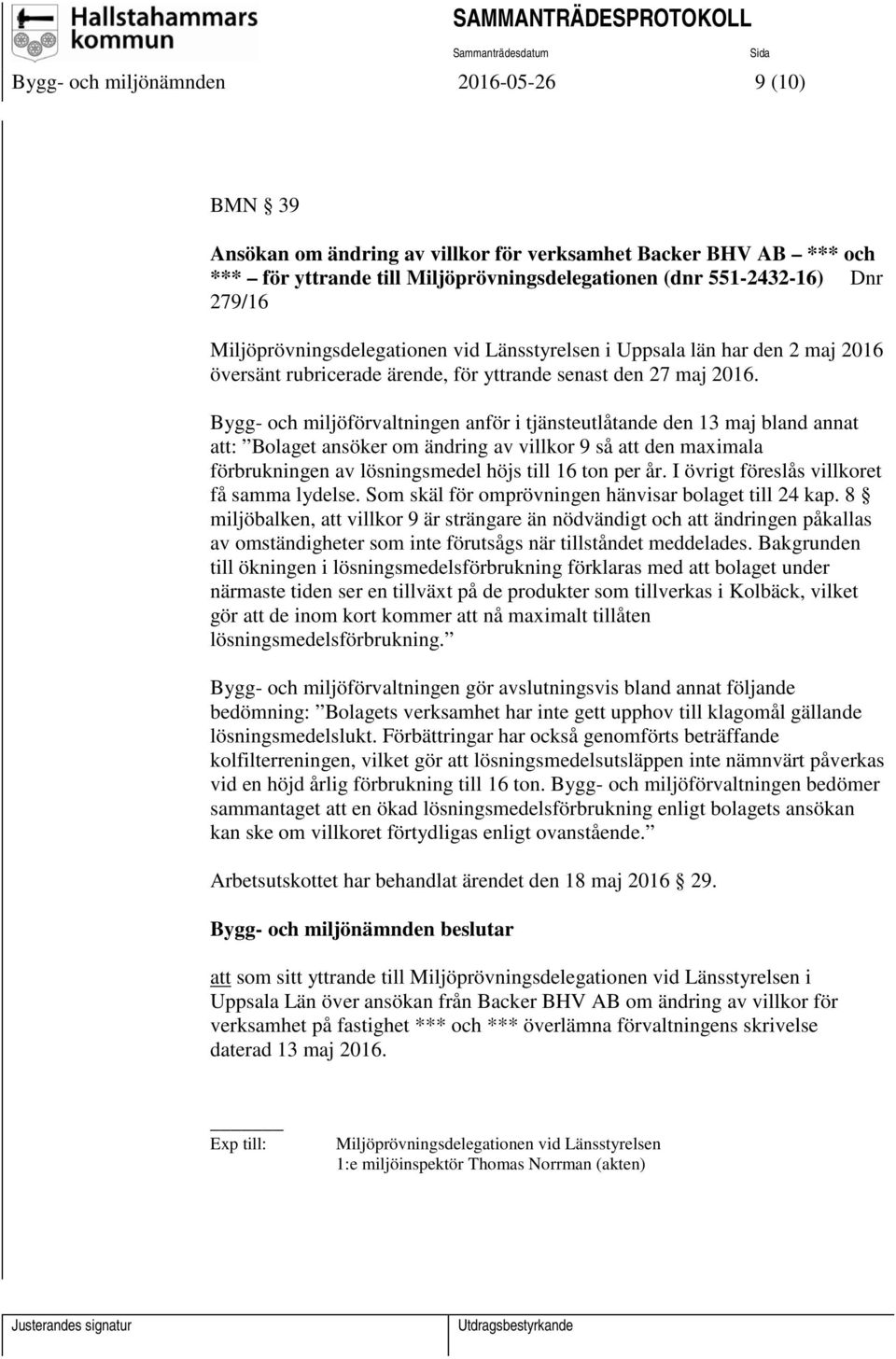 Bygg- och miljöförvaltningen anför i tjänsteutlåtande den 13 maj bland annat att: Bolaget ansöker om ändring av villkor 9 så att den maximala förbrukningen av lösningsmedel höjs till 16 ton per år.