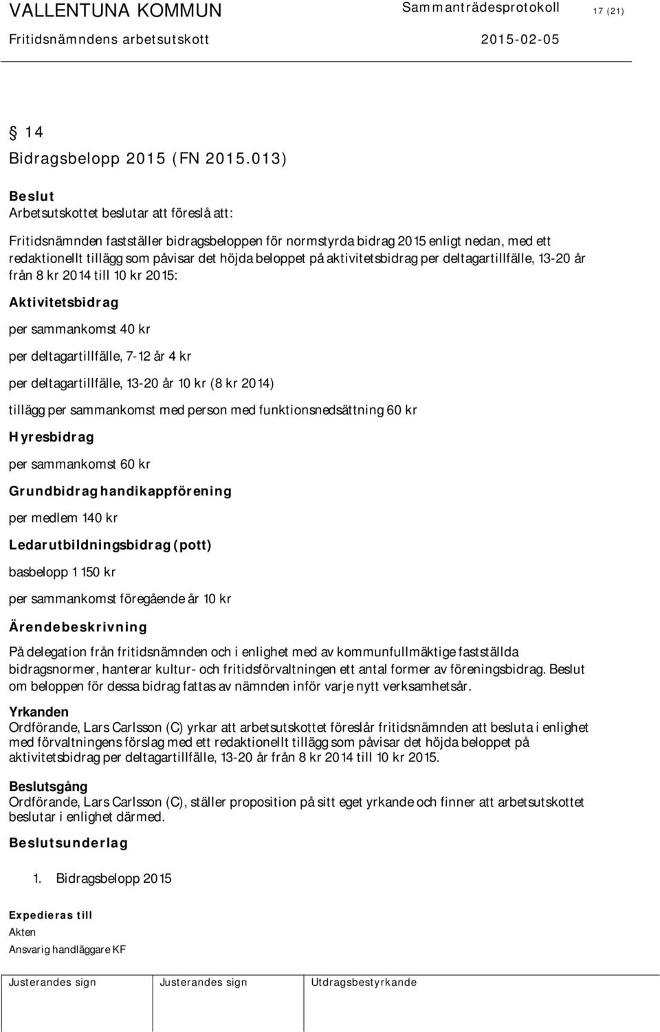 på aktivitetsbidrag per deltagartillfälle, 13-20 år från 8 kr 2014 till 2015: 40 kr per deltagartillfälle, 7-12 år 4 kr per deltagartillfälle, 13-20 år (8 kr 2014) tillägg med person med