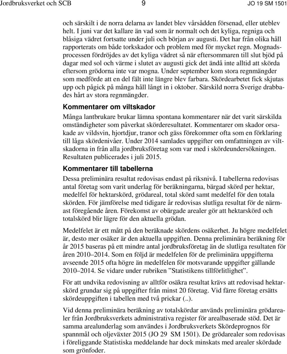 Det har från olika håll rapporterats om både torkskador och problem med för mycket regn.
