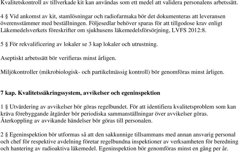 Följesedlar behöver sparas för att tillgodose krav enligt Läkemedelsverkets föreskrifter om sjukhusens läkemedelsförsörjning, LVFS 2012:8.