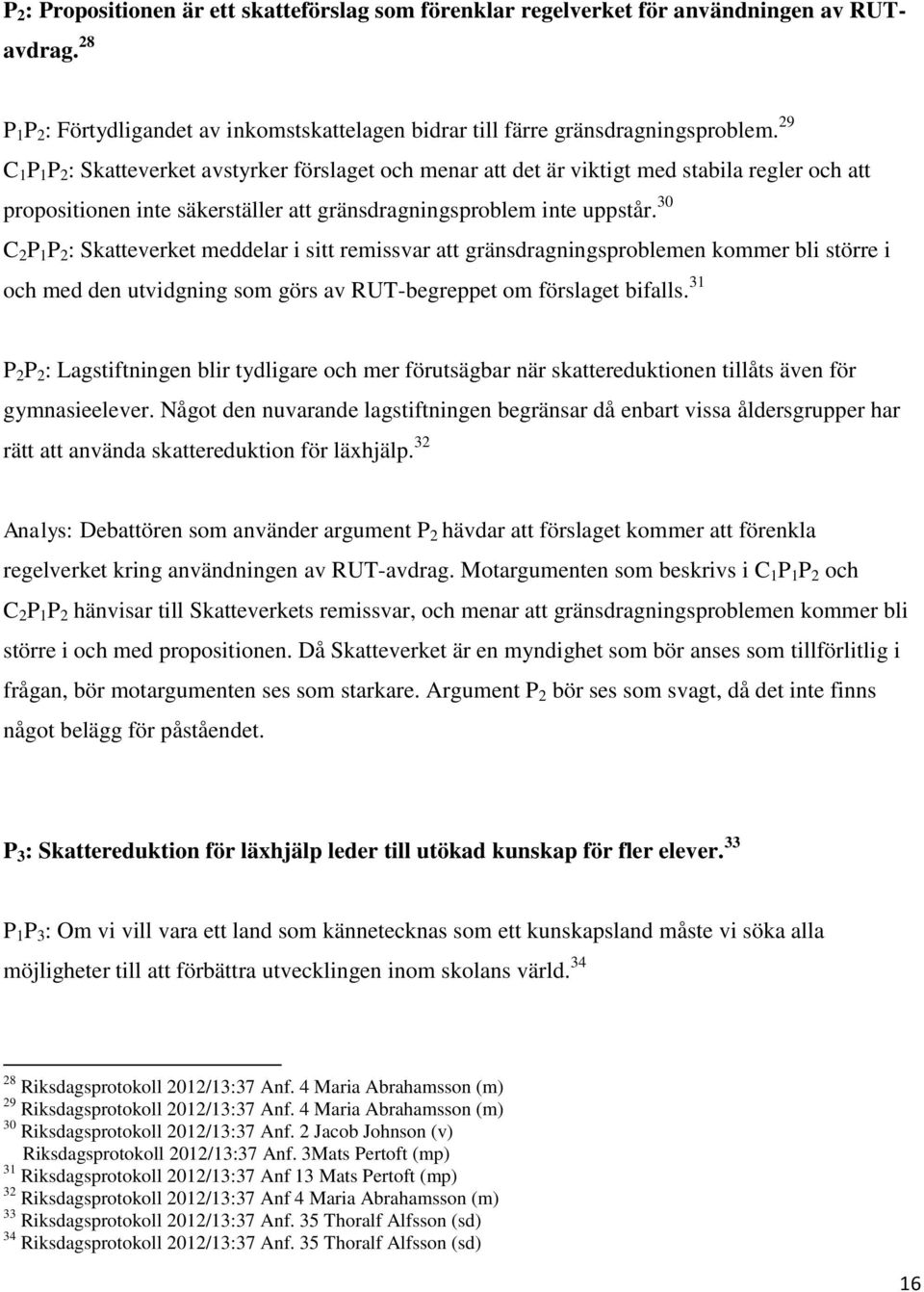 30 C 2 P 1 P 2 : Skatteverket meddelar i sitt remissvar att gränsdragningsproblemen kommer bli större i och med den utvidgning som görs av RUT-begreppet om förslaget bifalls.