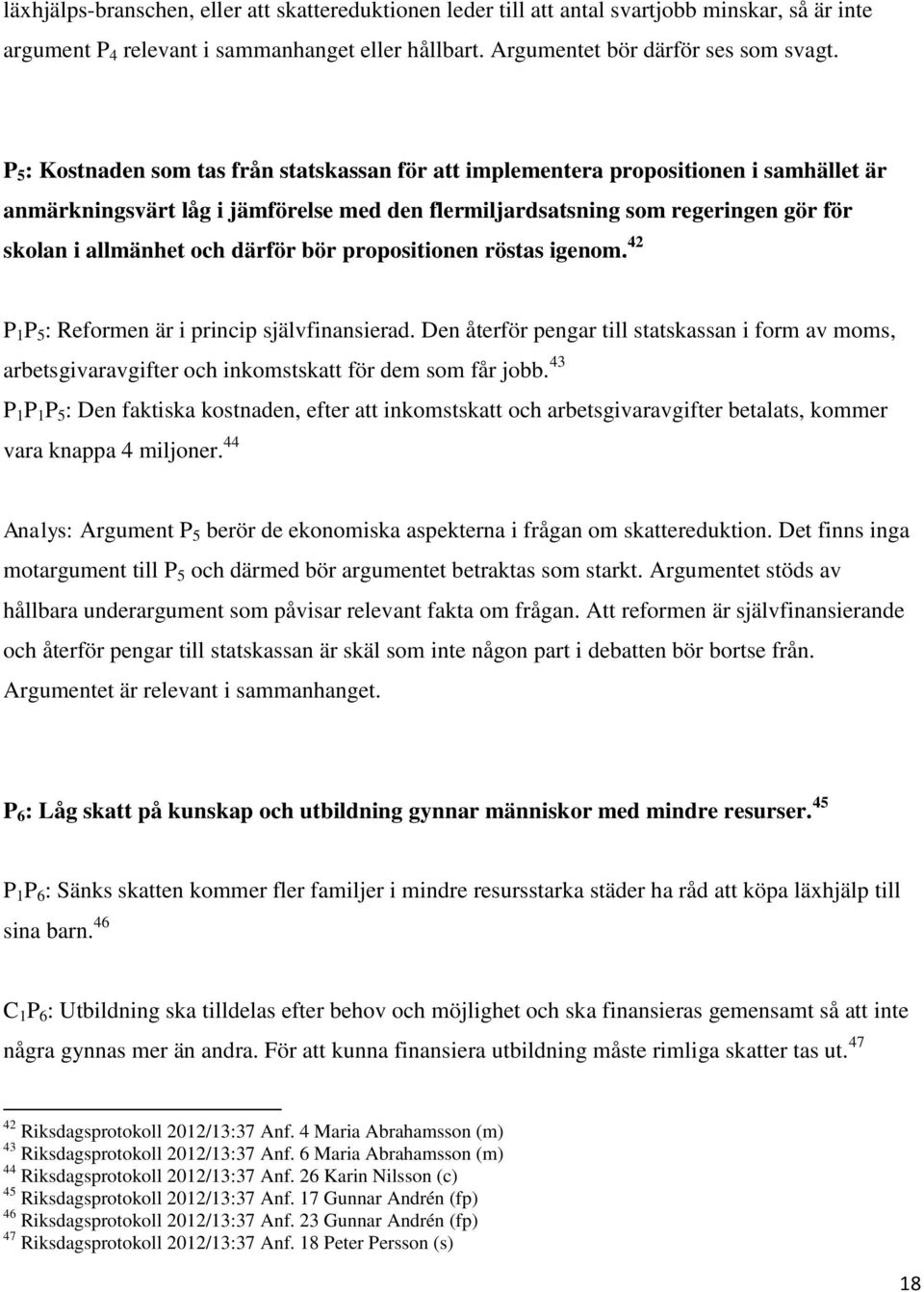 därför bör propositionen röstas igenom. 42 P 1 P 5 : Reformen är i princip självfinansierad.