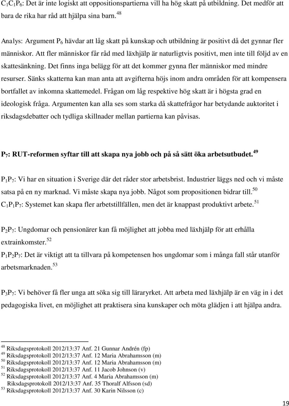 Att fler människor får råd med läxhjälp är naturligtvis positivt, men inte till följd av en skattesänkning. Det finns inga belägg för att det kommer gynna fler människor med mindre resurser.