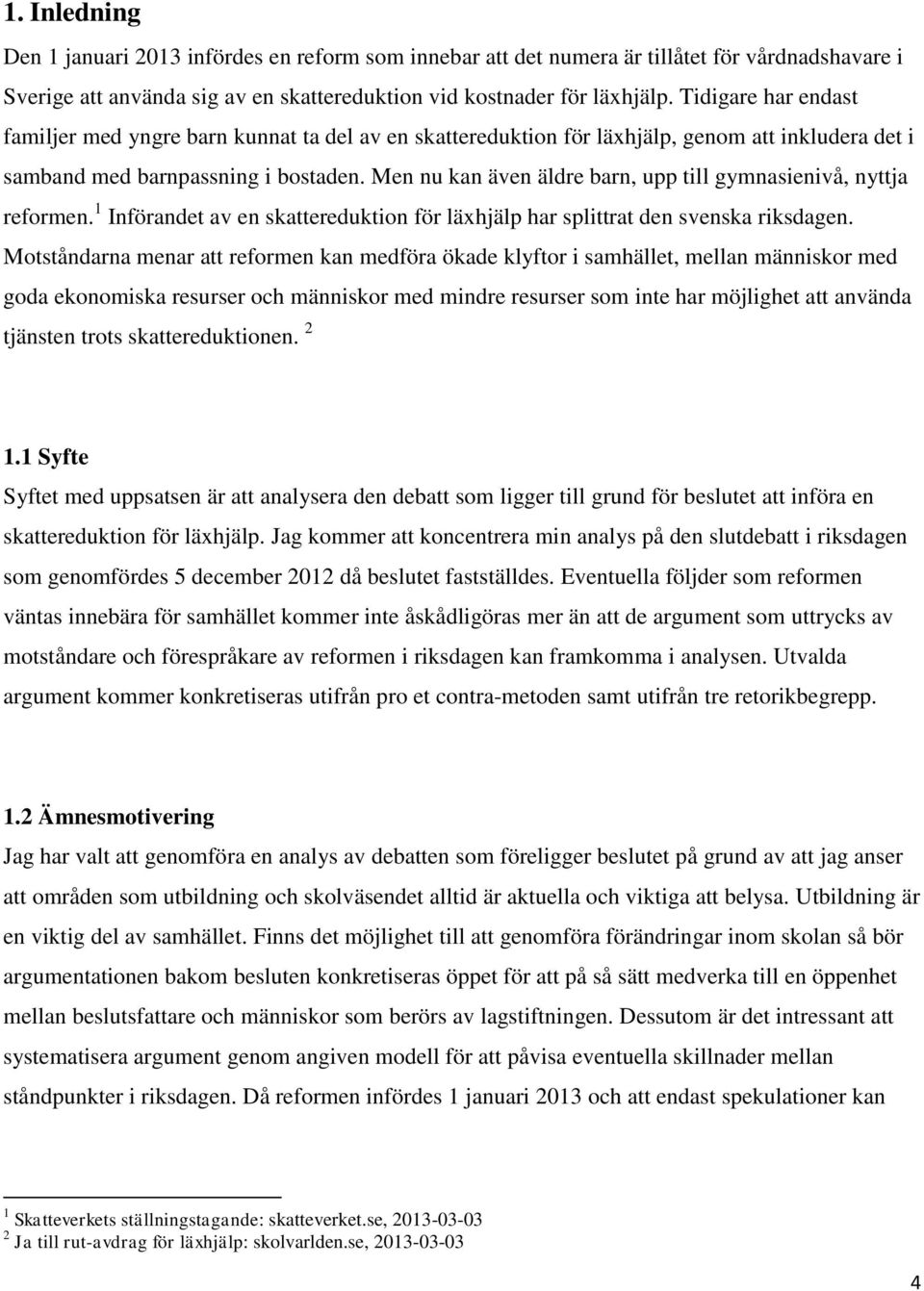 Men nu kan även äldre barn, upp till gymnasienivå, nyttja reformen. 1 Införandet av en skattereduktion för läxhjälp har splittrat den svenska riksdagen.