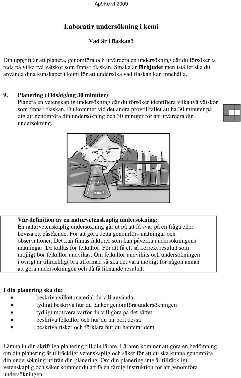 Planering (Tidsåtgång 30 minuter) Planera en vetenskaplig undersökning där du försöker identifiera vilka två vätskor som finns i flaskan.