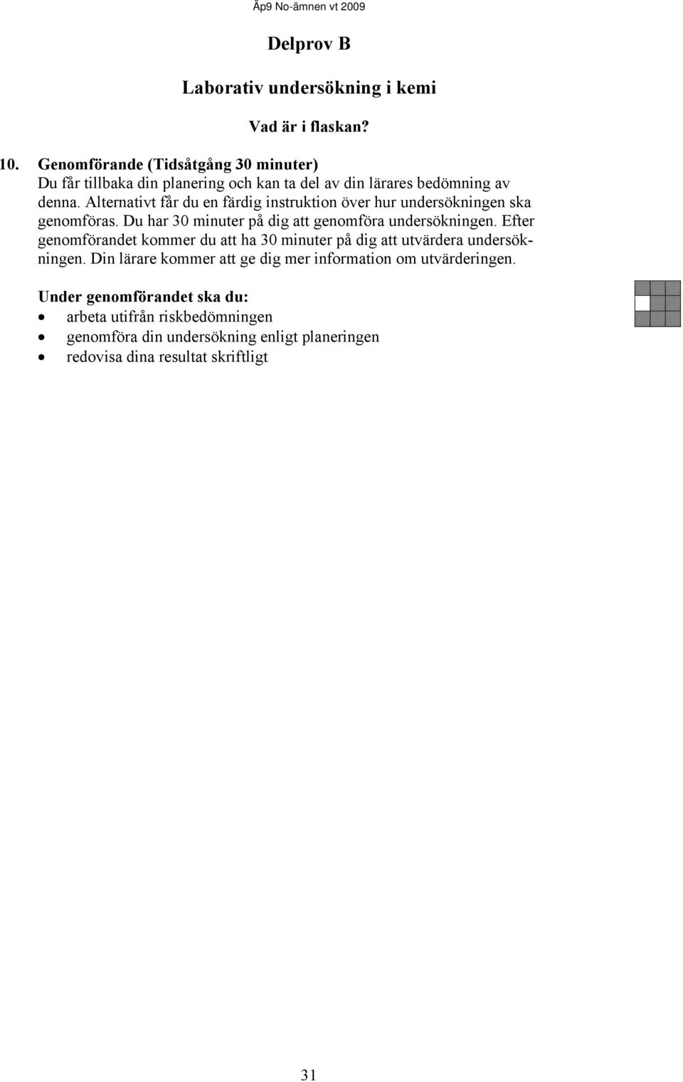 Alternativt får du en färdig instruktion över hur undersökningen ska genomföras. Du har 30 minuter på dig att genomföra undersökningen.