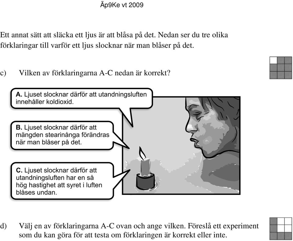 det. c) Vilken av förklaringarna A-C nedan är korrekt?