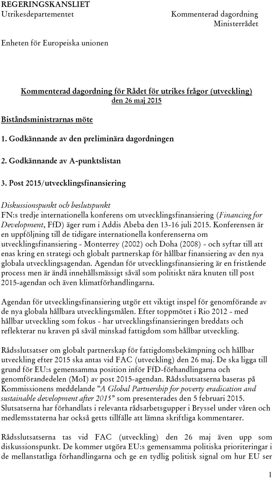 Post 2015/utvecklingsfinansiering Diskussionspunkt och beslutspunkt FN:s tredje internationella konferens om utvecklingsfinansiering (Financing for Development, FfD) äger rum i Addis Abeba den 13-16