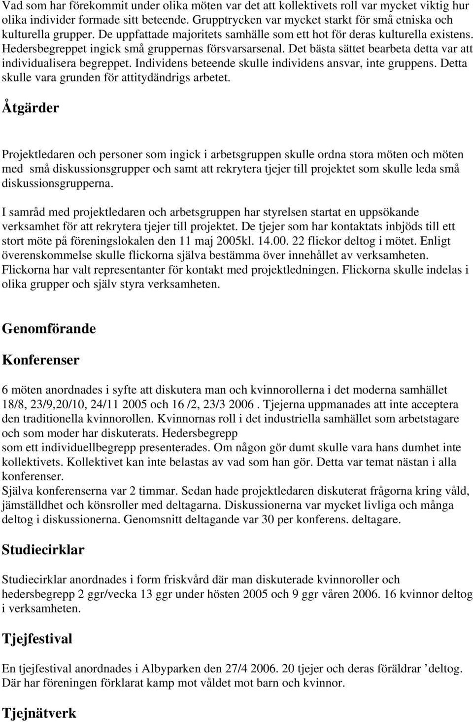 Hedersbegreppet ingick små gruppernas försvarsarsenal. Det bästa sättet bearbeta detta var att individualisera begreppet. Individens beteende skulle individens ansvar, inte gruppens.