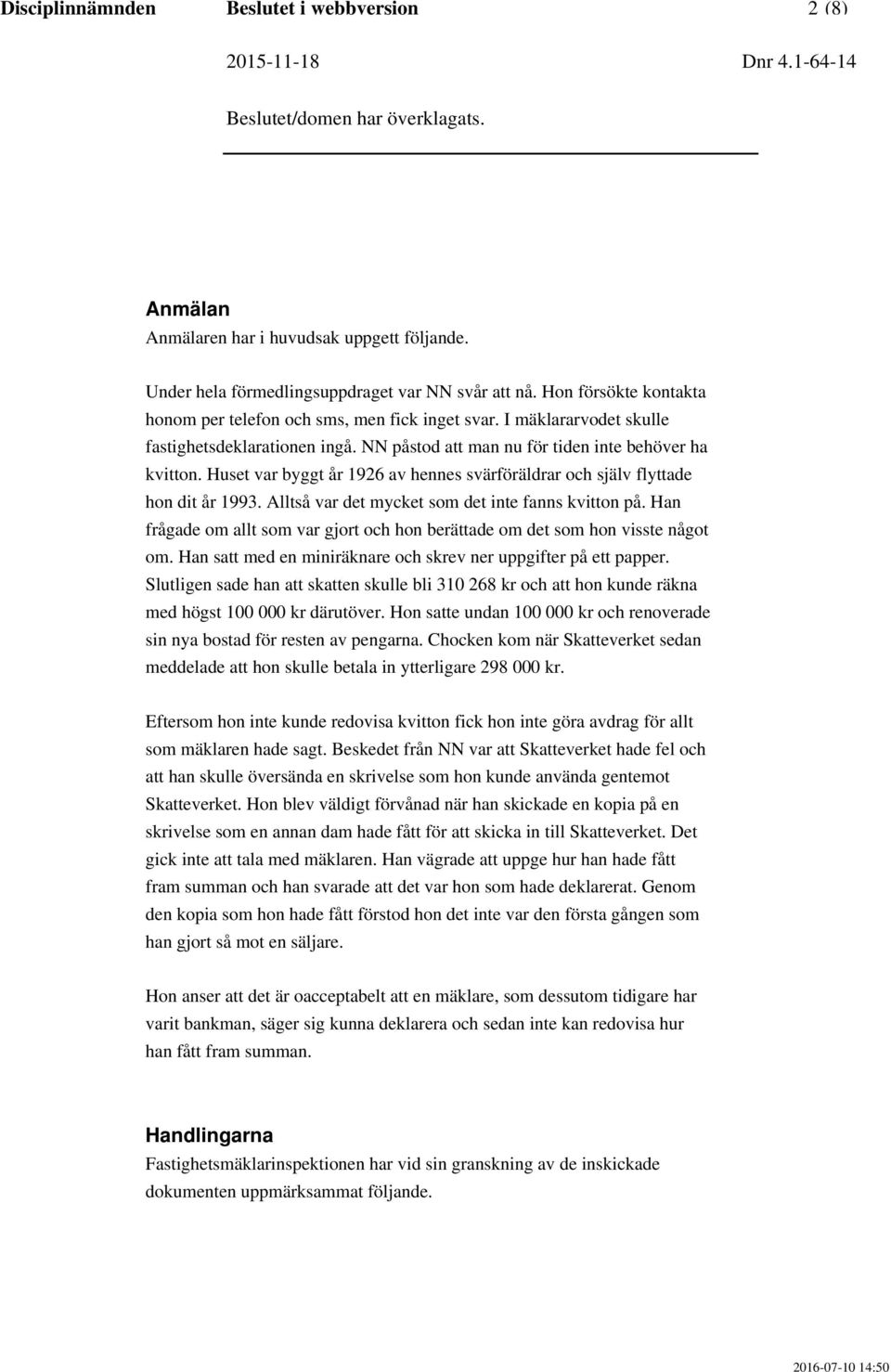 Huset var byggt år 1926 av hennes svärföräldrar och själv flyttade hon dit år 1993. Alltså var det mycket som det inte fanns kvitton på.