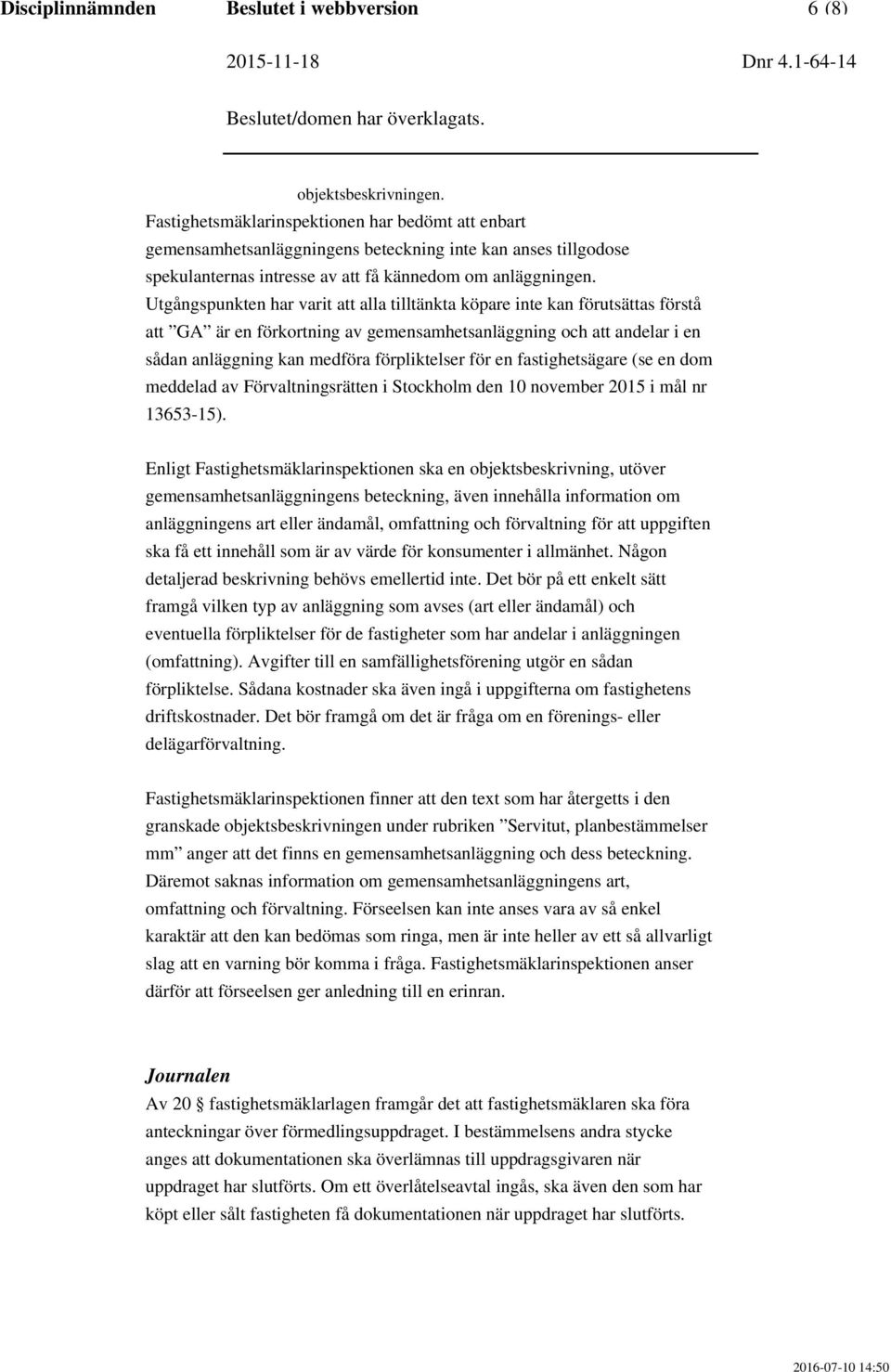 Utgångspunkten har varit att alla tilltänkta köpare inte kan förutsättas förstå att GA är en förkortning av gemensamhetsanläggning och att andelar i en sådan anläggning kan medföra förpliktelser för