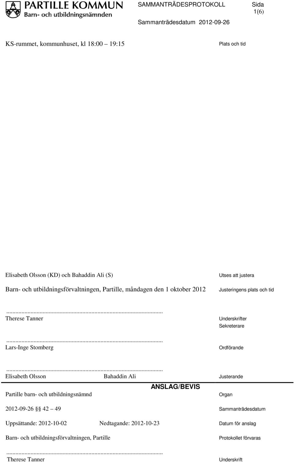 Ordförande Elisabeth Olsson Bahaddin Ali Partille barn- och utbildningsnämnd 2012-09-26 42 49 Uppsättande: 2012-10-02 Nedtagande: 2012-10-23