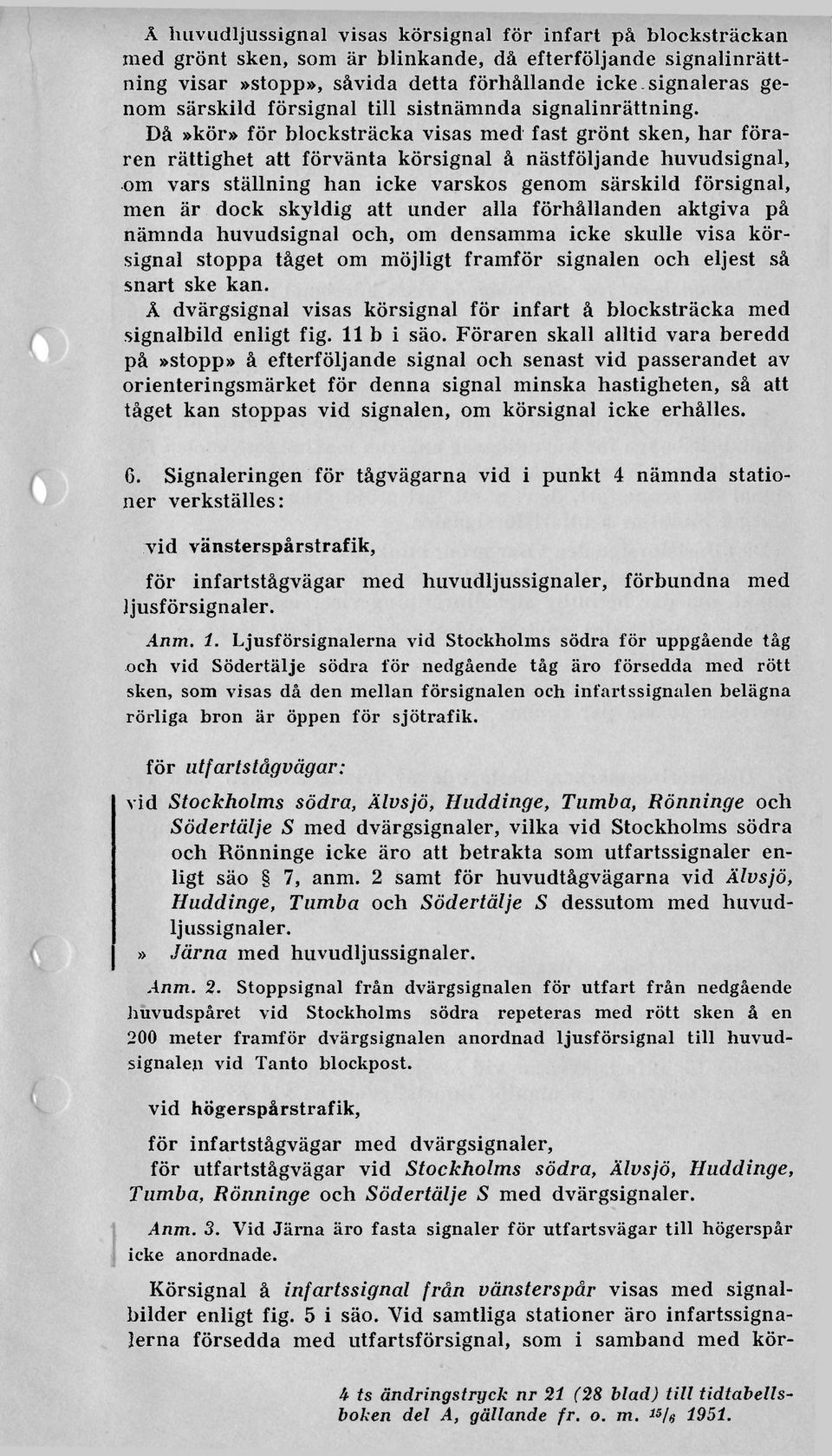 Då»kör» för blocksträcka visas med fast grönt sken, har föraren rättighet att förvänta körsignal å nästföljande huvudsignal, om vars ställning han icke varskos genom särskild försignal, men är dock