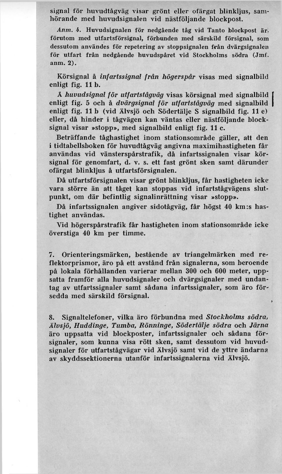 utfart från nedgående huvudspåret vid Stockholms södra (Jmf. anm. 2). Körsignal å infartssignal från högerspår visas med signalbild enligt fig. 11 b.