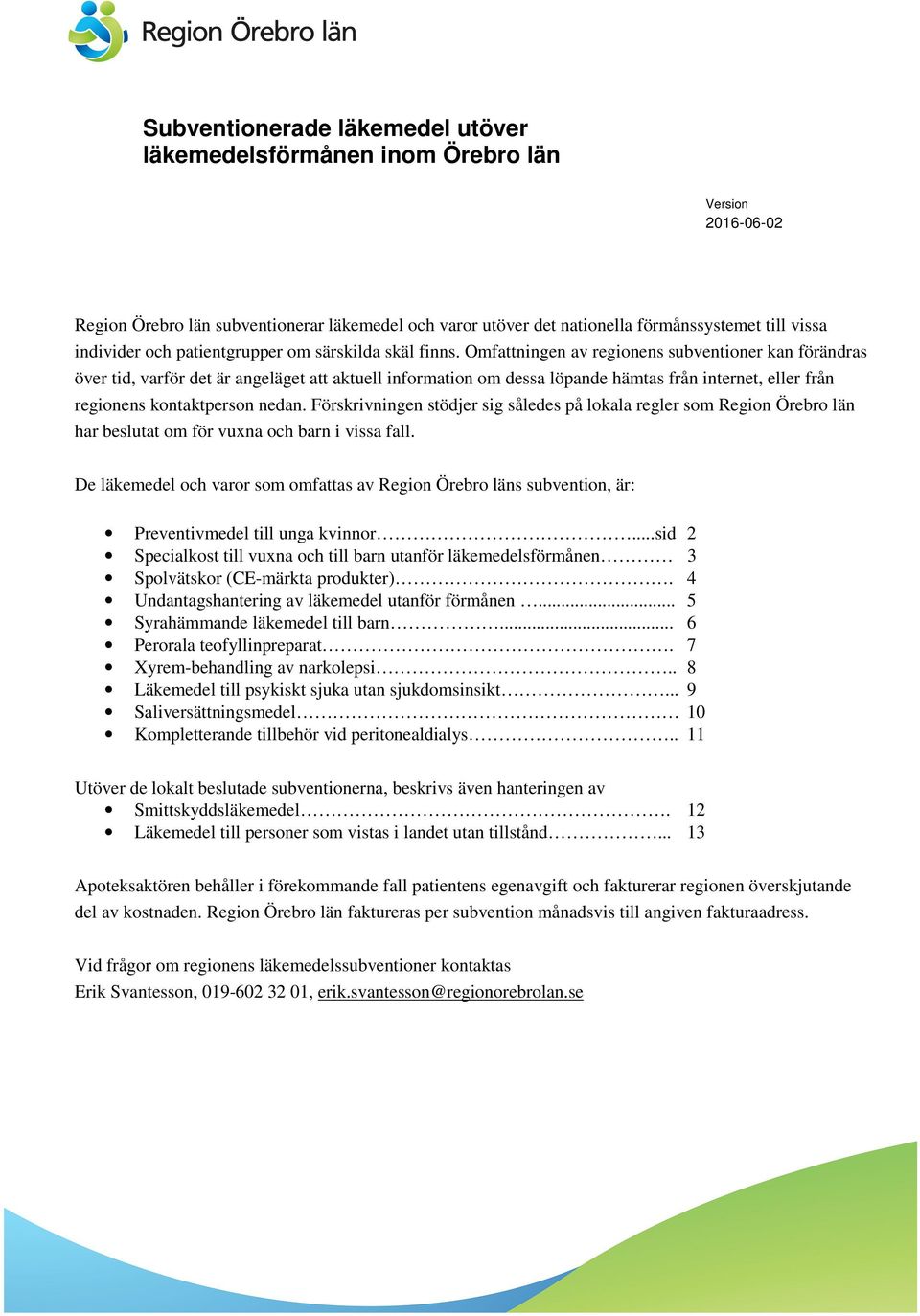 Omfattningen av regionens subventioner kan förändras över tid, varför det är angeläget att aktuell information om dessa löpande hämtas från internet, eller från regionens kontaktperson nedan.