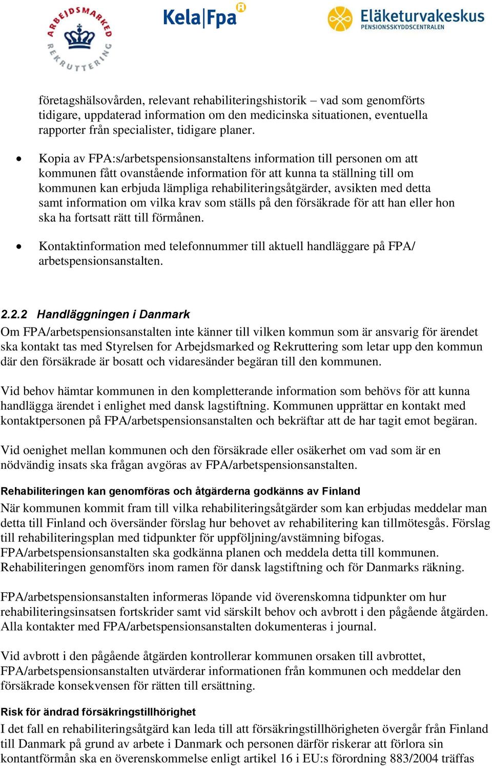 rehabiliteringsåtgärder, avsikten med detta samt information om vilka krav som ställs på den försäkrade för att han eller hon ska ha fortsatt rätt till förmånen.