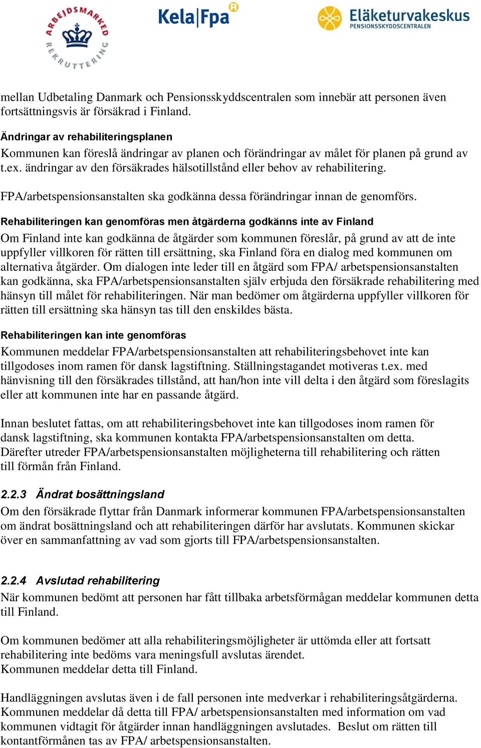 ändringar av den försäkrades hälsotillstånd eller behov av rehabilitering. FPA/arbetspensionsanstalten ska godkänna dessa förändringar innan de genomförs.