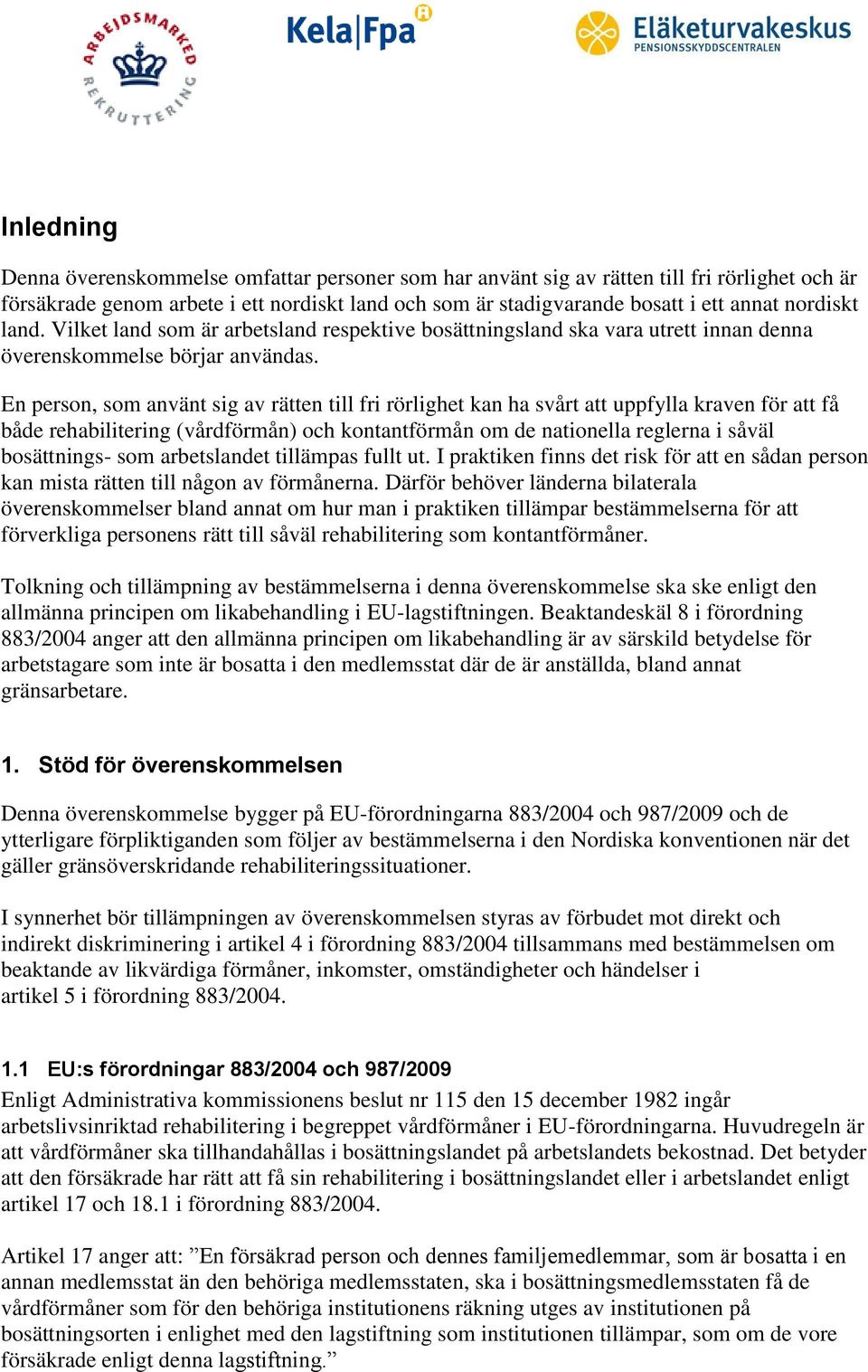 En person, som använt sig av rätten till fri rörlighet kan ha svårt att uppfylla kraven för att få både rehabilitering (vårdförmån) och kontantförmån om de nationella reglerna i såväl bosättnings-