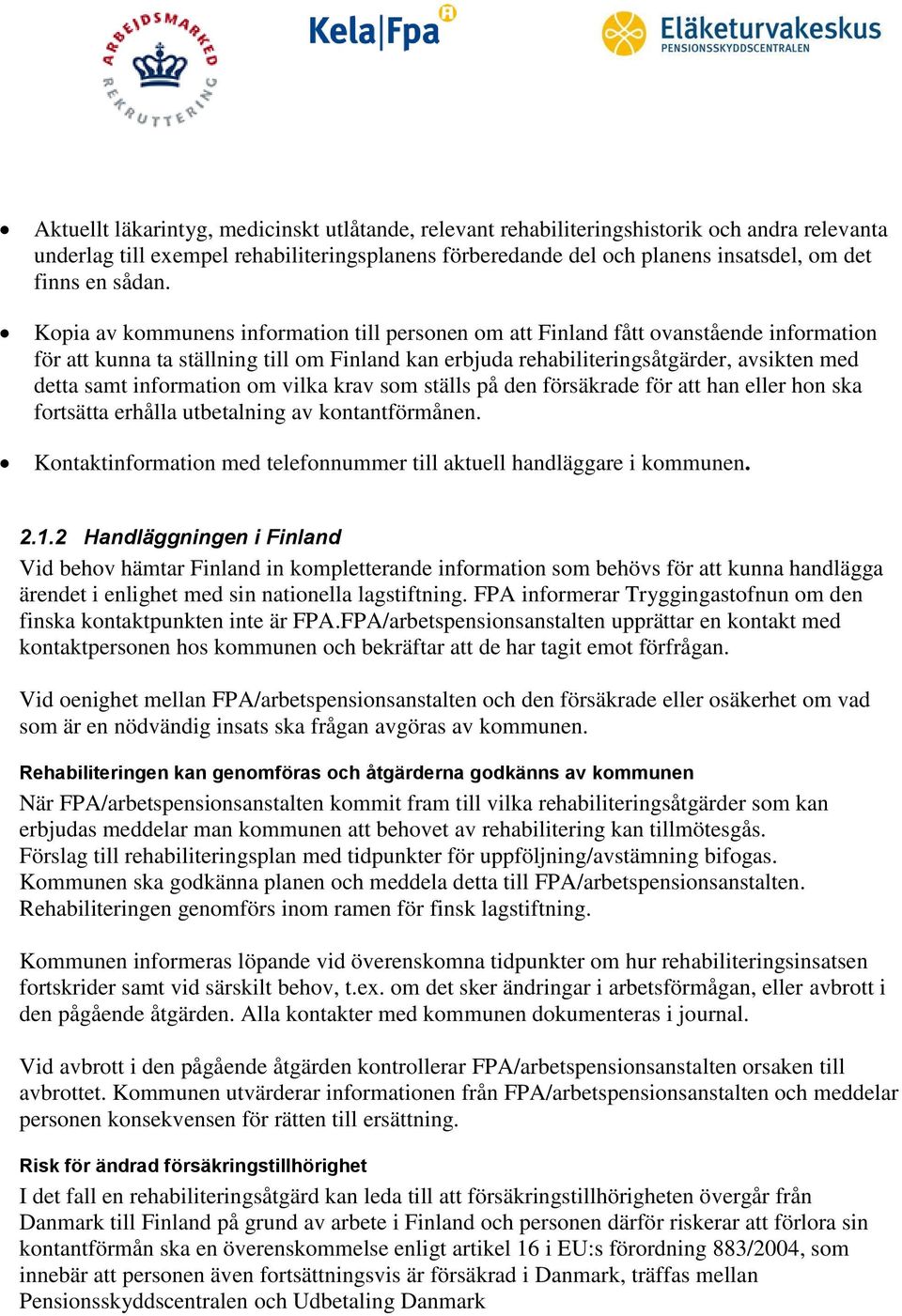 Kopia av kommunens information till personen om att Finland fått ovanstående information för att kunna ta ställning till om Finland kan erbjuda rehabiliteringsåtgärder, avsikten med detta samt