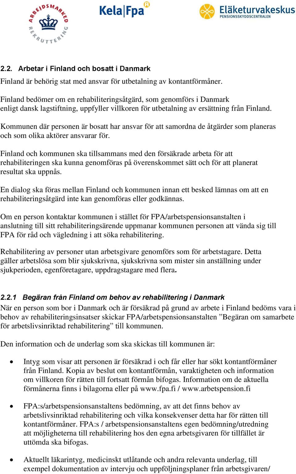 Kommunen där personen är bosatt har ansvar för att samordna de åtgärder som planeras och som olika aktörer ansvarar för.