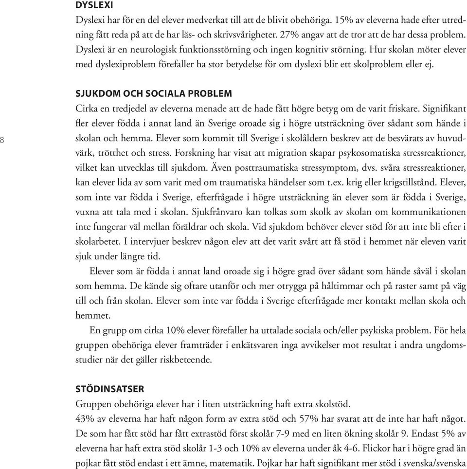 Hur skolan möter elever med dyslexiproblem förefaller ha stor betydelse för om dyslexi blir ett skolproblem eller ej.