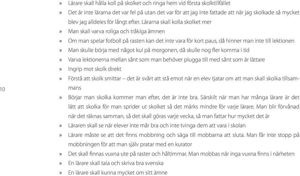Lärarna skall kolla skolket mer Man skall varva roliga och tråkiga ämnen Om man spelar fotboll på rasten kan det inte vara för kort paus, då hinner man inte till lektionen Man skulle börja med något