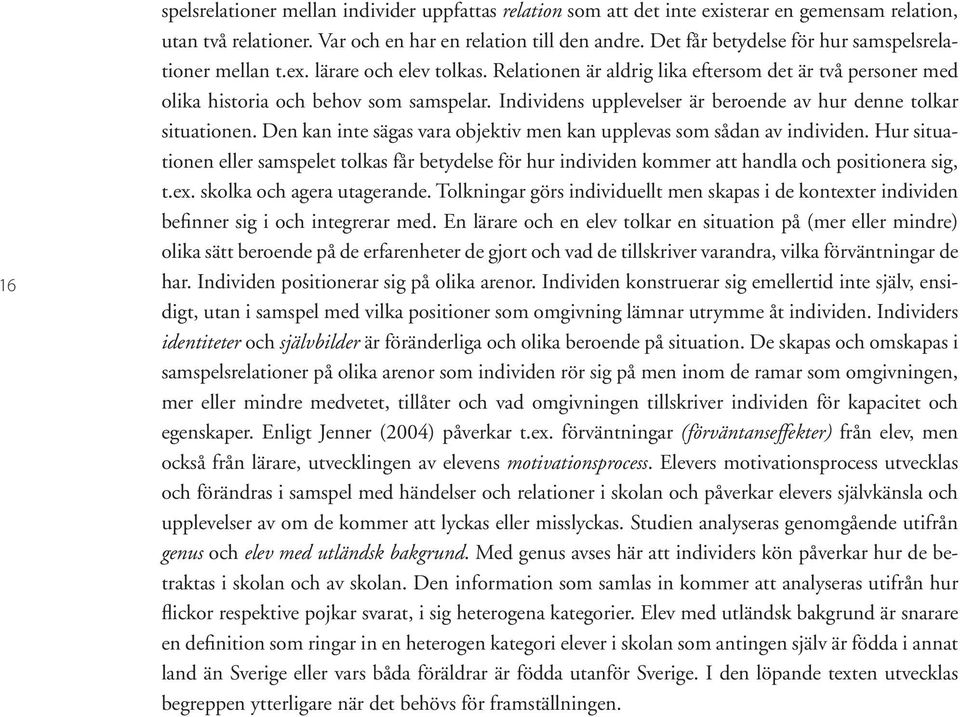 Individens upplevelser är beroende av hur denne tolkar situationen. Den kan inte sägas vara objektiv men kan upplevas som sådan av individen.